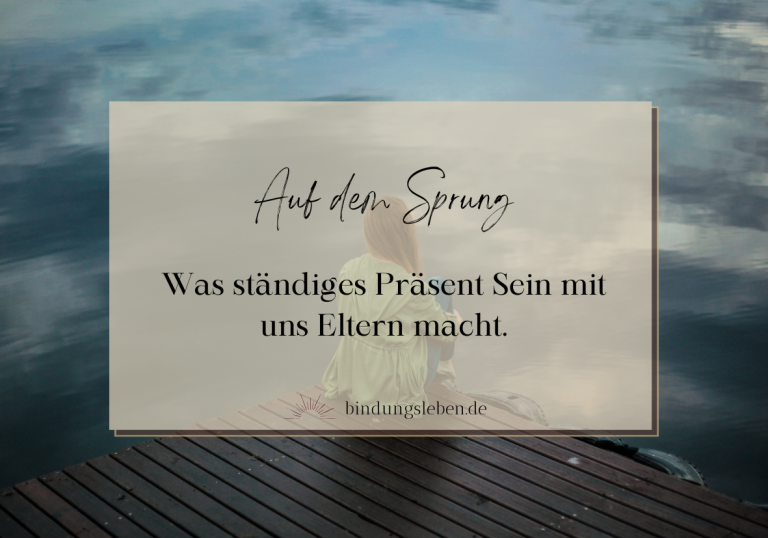 Auf dem Sprung - Was ständiges Präsent Sein mit uns Eltern macht.